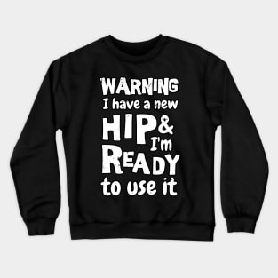 Warning I have a new hip and i'm ready to use it. Funny sarcastic Hip surgery gift, hip recovery gift Crewneck Sweatshirt